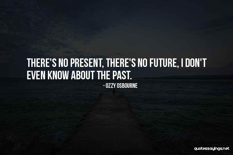 The Past Future Present Quotes By Ozzy Osbourne The Past Future Present Quotes By Ozzy Osbourne