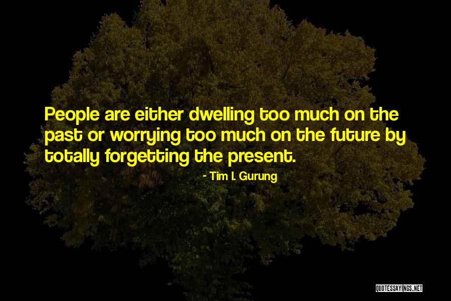 The Past Future Present Quotes By Tim I. Gurung The Past Future Present Quotes By Tim I. Gurung