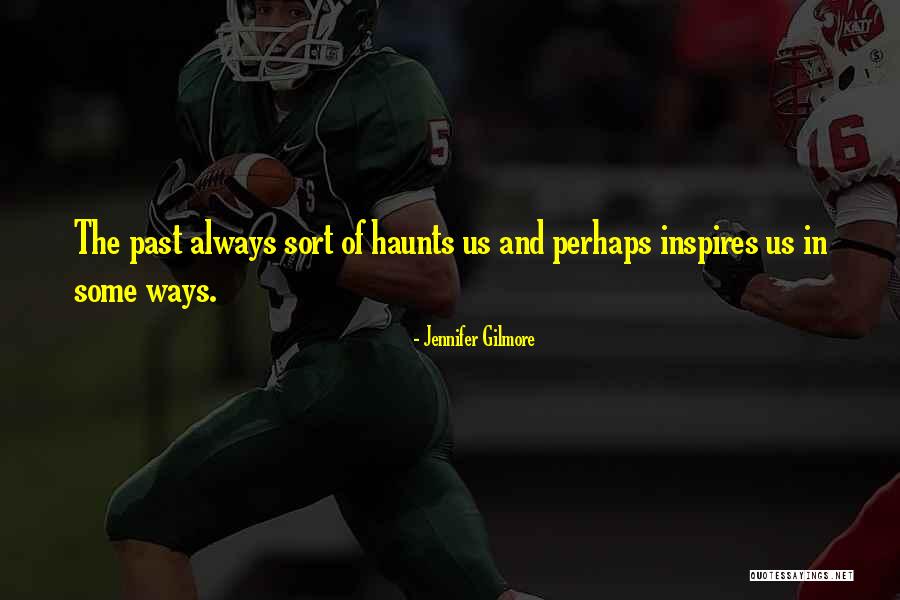 The Past Haunts Us Quotes By Jennifer Gilmore