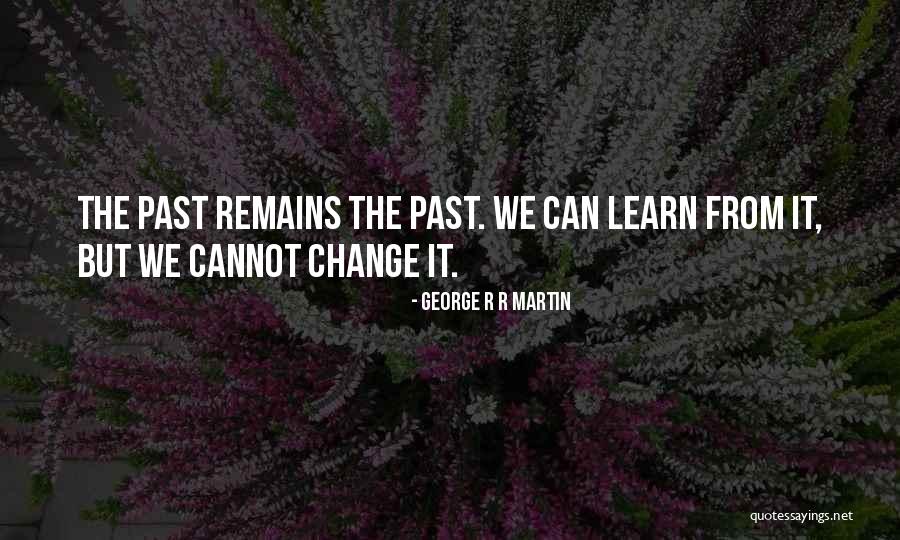 The Past Learn From It Quotes By George R R Martin The Past Learn From It Quotes By George R R Martin