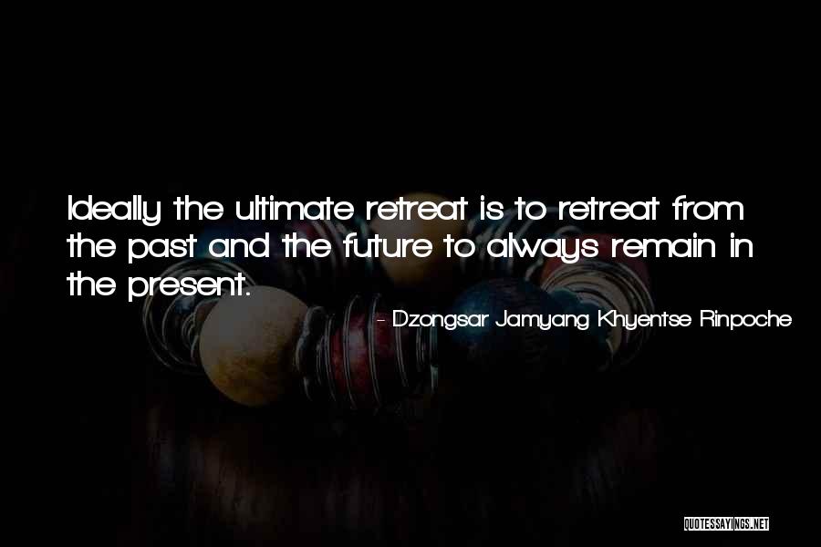 The Past Present And The Future Quotes By Dzongsar Jamyang Khyentse Rinpoche The Past Present And The Future Quotes By Dzongsar Jamyang Khyentse Rinpoche