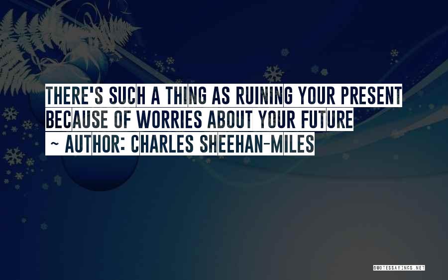 The Past Ruining The Future Quotes By Charles Sheehan-Miles