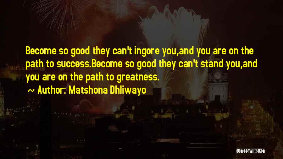 The Path To Greatness Quotes By Matshona Dhliwayo