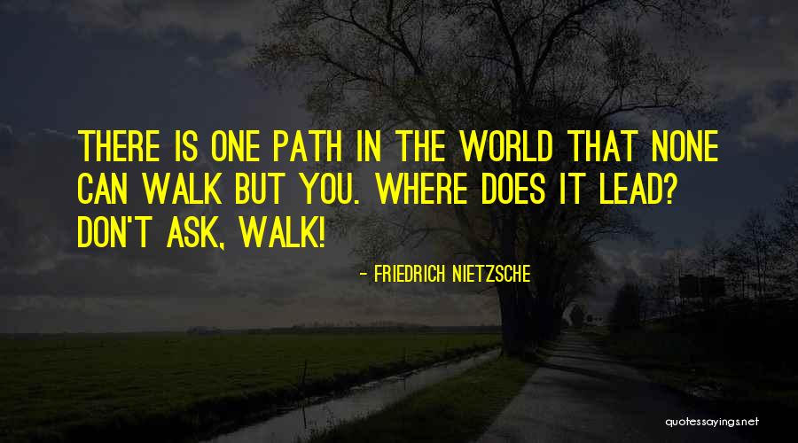 The Path You Walk Quotes By Friedrich Nietzsche The Path You Walk Quotes By Friedrich Nietzsche