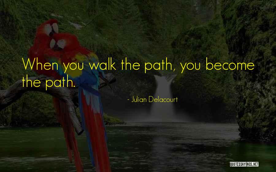 The Path You Walk Quotes By Julian Delacourt The Path You Walk Quotes By Julian Delacourt