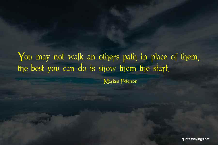 The Path You Walk Quotes By Markus Peterson The Path You Walk Quotes By Markus Peterson