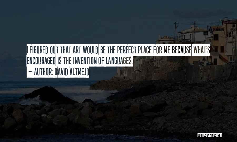 The Perfect Place Quotes By David Altmejd