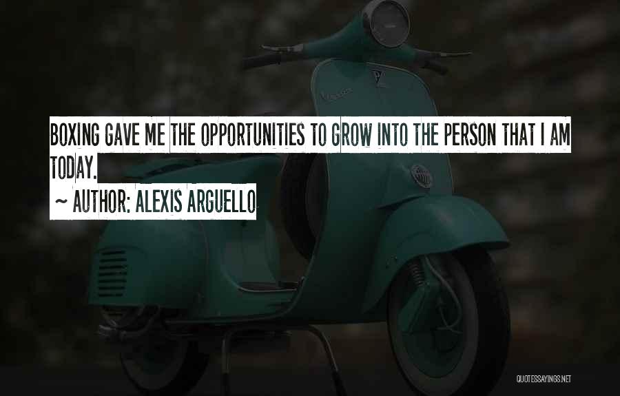 The Person I Am Today Quotes By Alexis Arguello