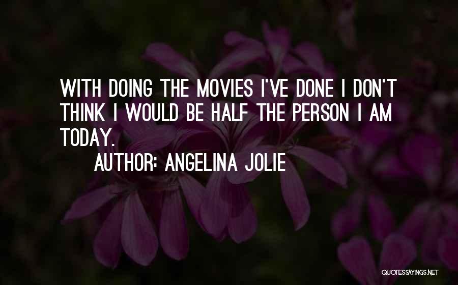 The Person I Am Today Quotes By Angelina Jolie