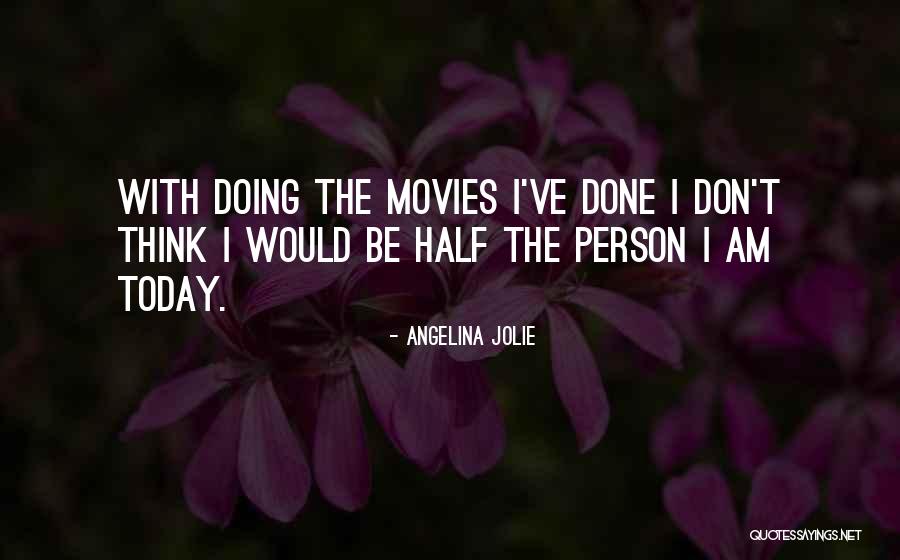 The Person I Am Today Quotes By Angelina Jolie