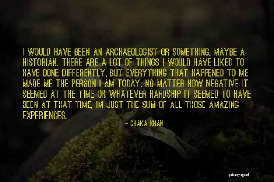 The Person I Am Today Quotes By Chaka Khan