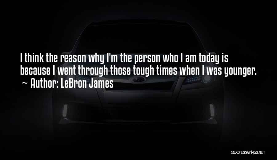 The Person I Am Today Quotes By LeBron James