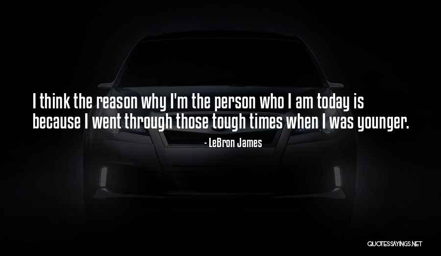 The Person I Am Today Quotes By LeBron James The Person I Am Today Quotes By LeBron James