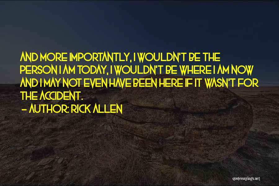 The Person I Am Today Quotes By Rick Allen