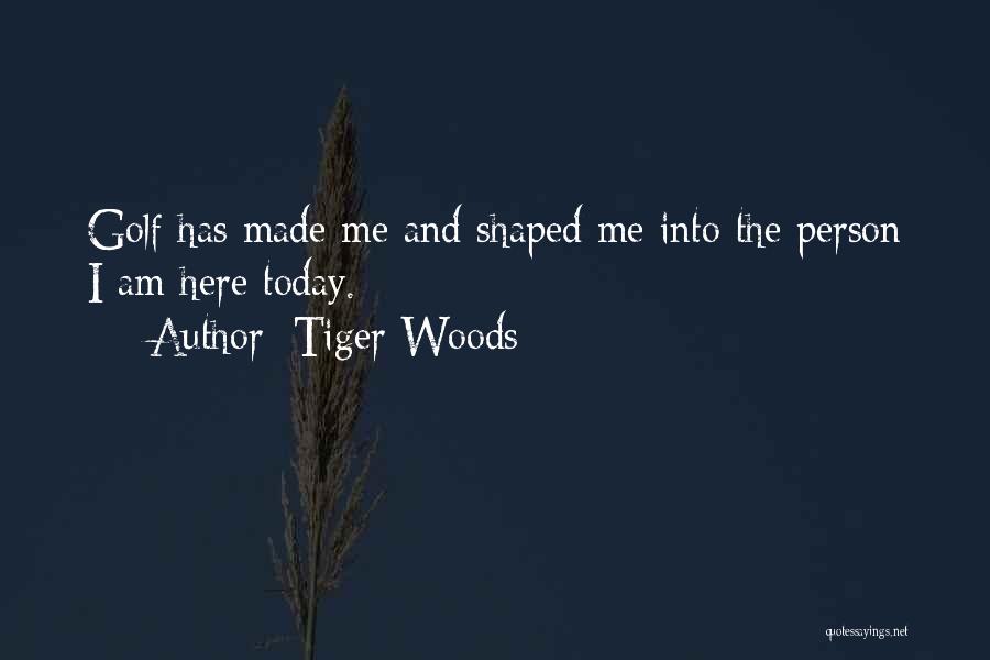 The Person I Am Today Quotes By Tiger Woods