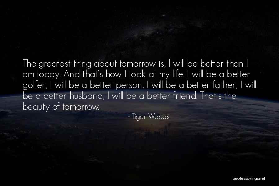The Person I Am Today Quotes By Tiger Woods The Person I Am Today Quotes By Tiger Woods