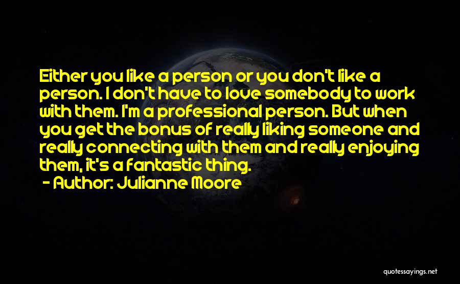 The Person You Don't Like Quotes By Julianne Moore