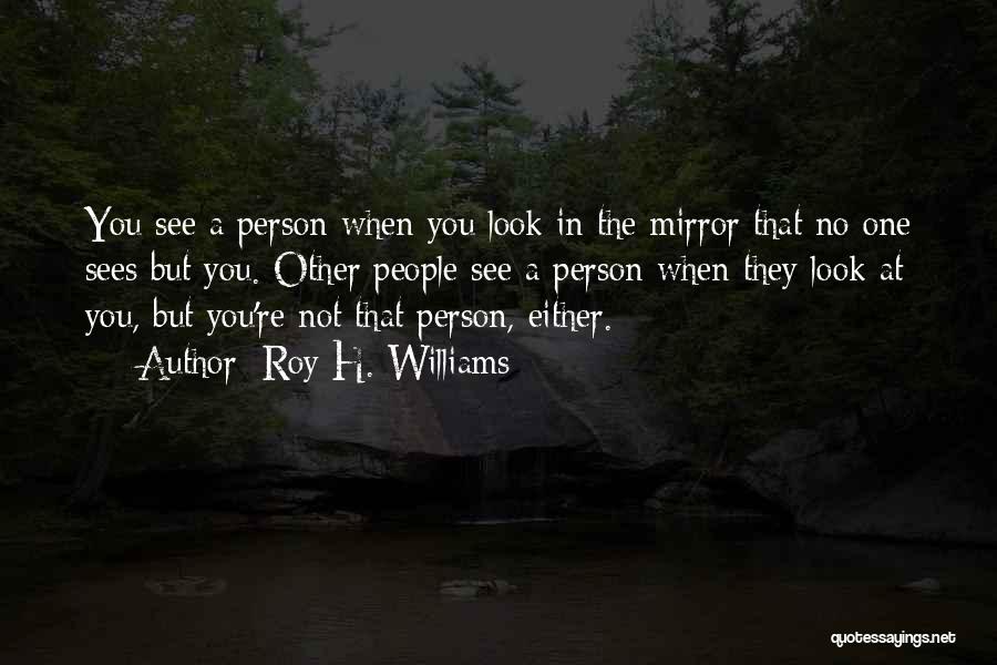The Person You See In The Mirror Quotes By Roy H. Williams