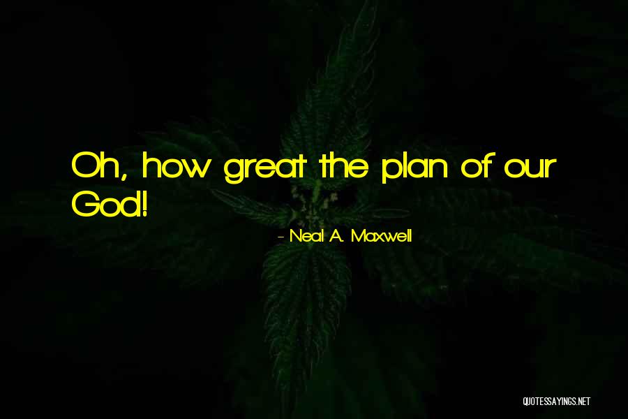The Plan Of God Quotes By Neal A. Maxwell The Plan Of God Quotes By Neal A. Maxwell