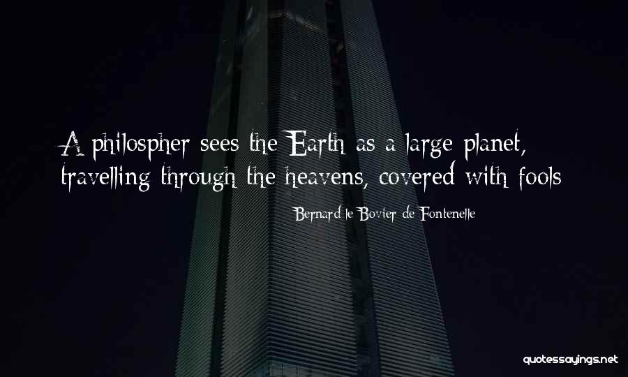 The Planet Earth Quotes By Bernard Le Bovier De Fontenelle