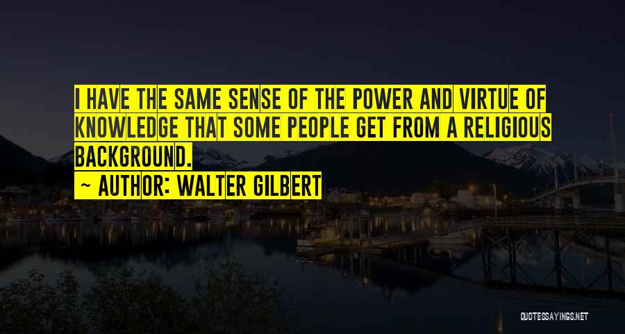 The Power Of Knowledge Quotes By Walter Gilbert