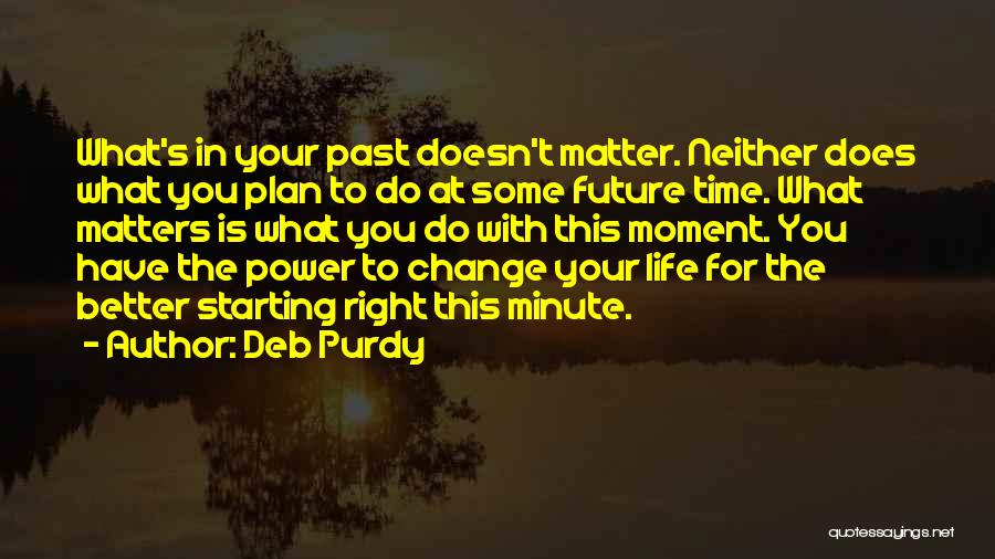 The Power To Change Your Life Quotes By Deb Purdy