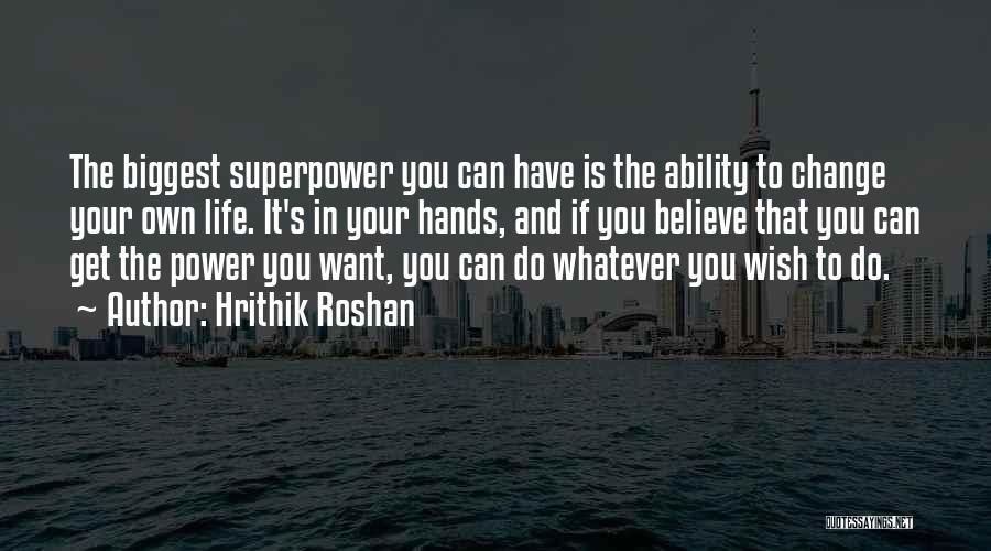 The Power To Change Your Life Quotes By Hrithik Roshan