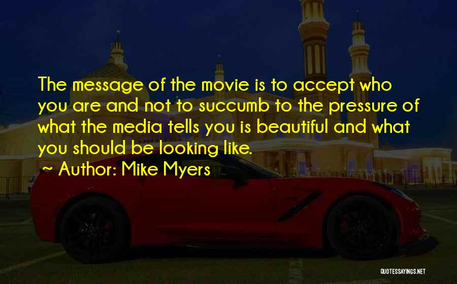 The Pressure To Be Beautiful Quotes By Mike Myers