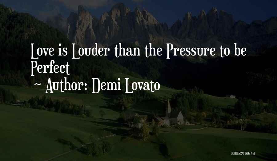 The Pressure To Be Perfect Quotes By Demi Lovato