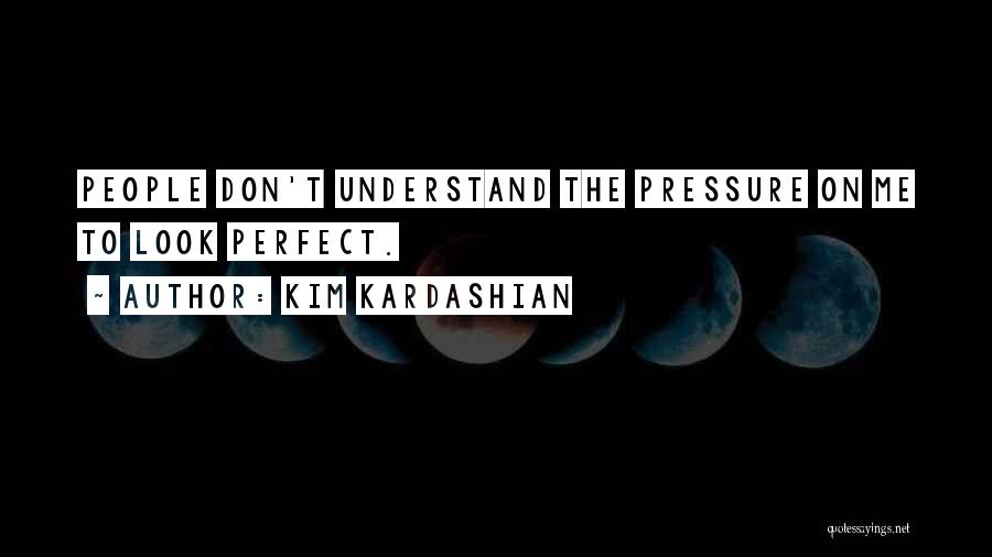 The Pressure To Be Perfect Quotes By Kim Kardashian