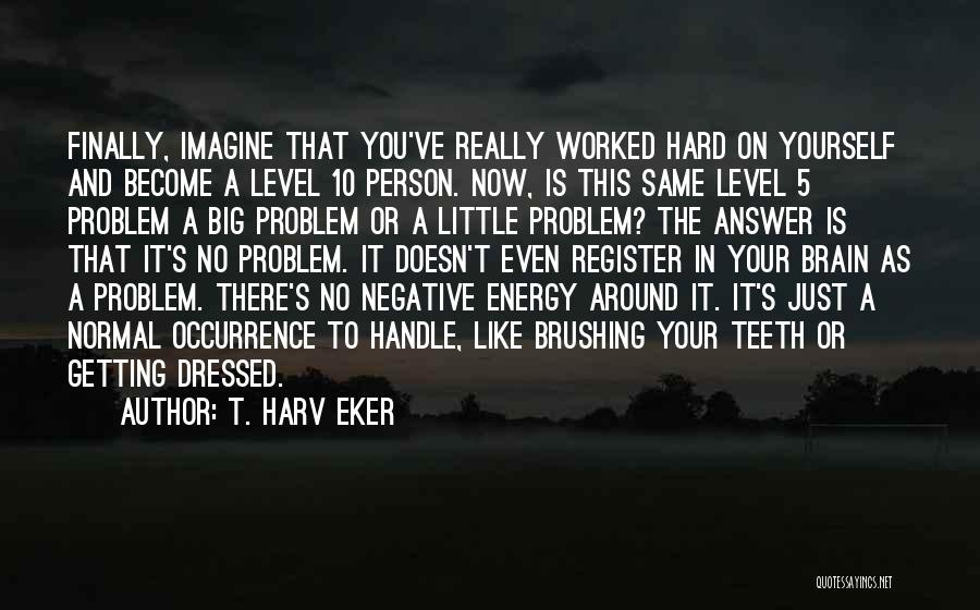 The Problem Is You Quotes By T. Harv Eker