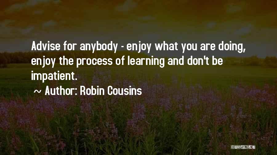 The Process Of Learning Quotes By Robin Cousins