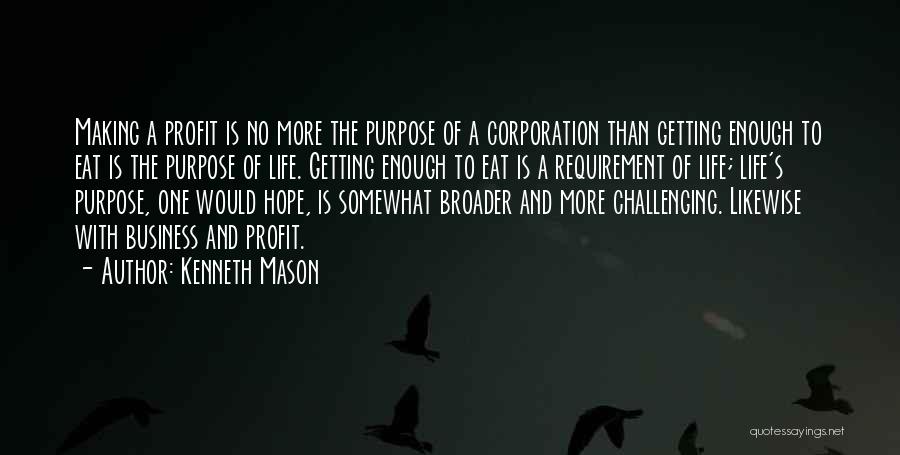 The Purpose Of Business Quotes By Kenneth Mason