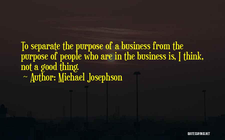 The Purpose Of Business Quotes By Michael Josephson