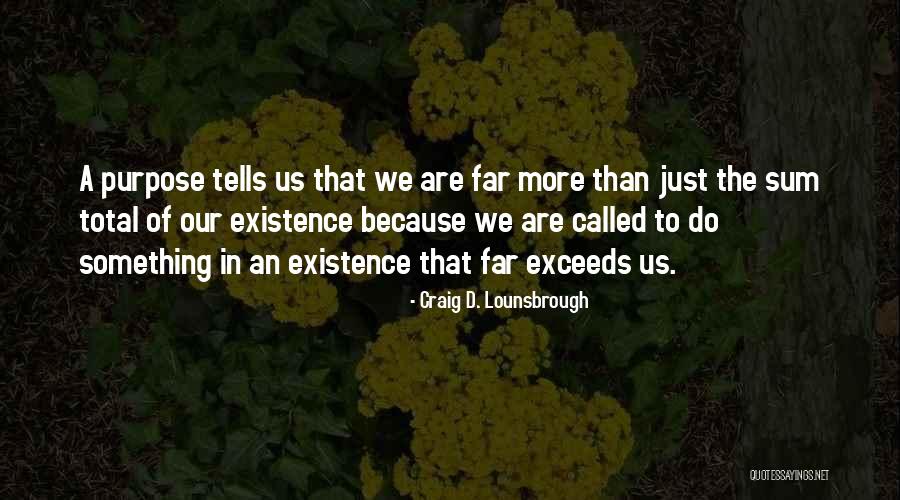 The Purpose Of Living Quotes By Craig D. Lounsbrough The Purpose Of Living Quotes By Craig D. Lounsbrough