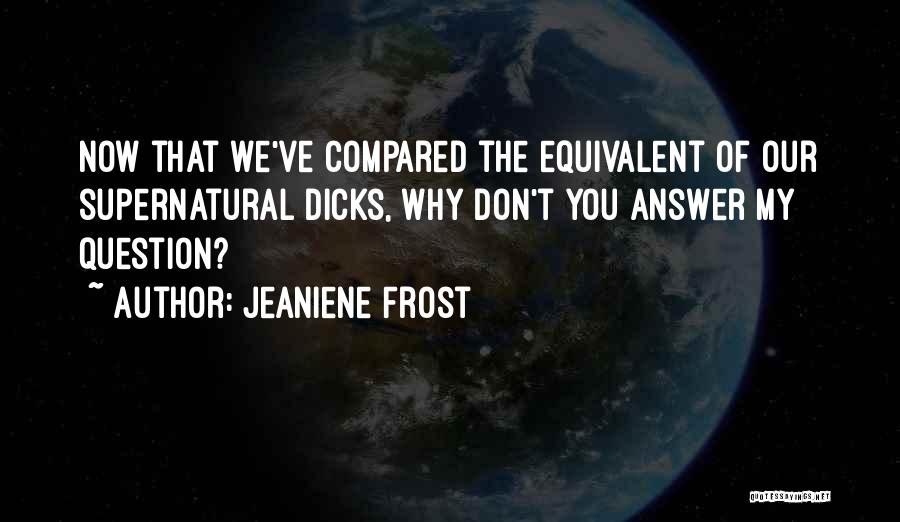 The Question Why Quotes By Jeaniene Frost