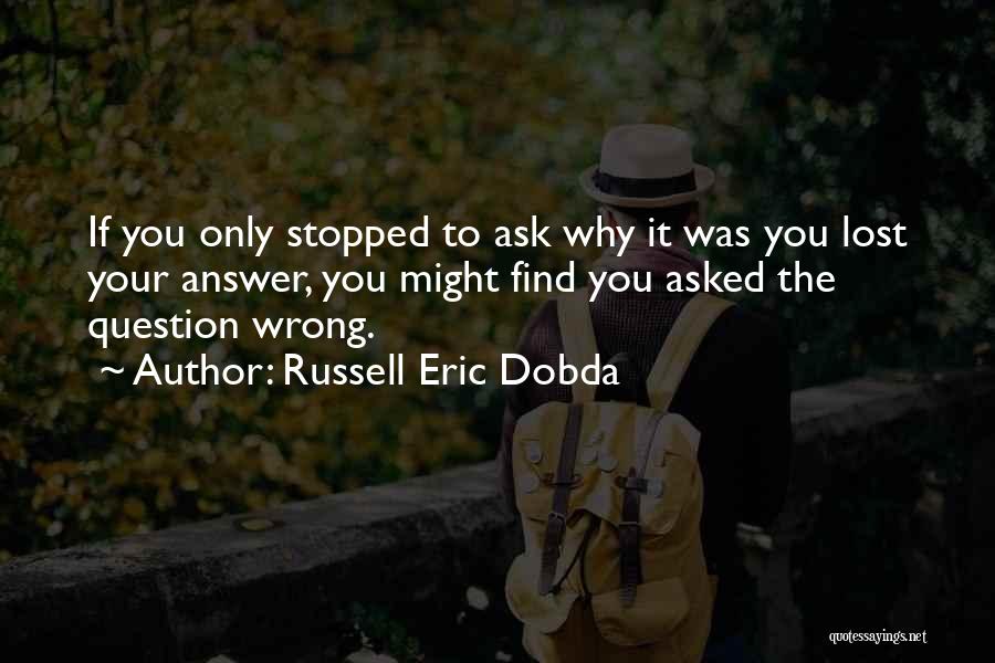 The Question Why Quotes By Russell Eric Dobda