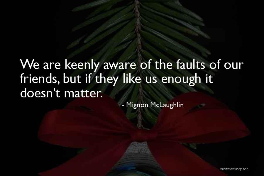 The Real Friends Quotes By Mignon McLaughlin The Real Friends Quotes By Mignon McLaughlin