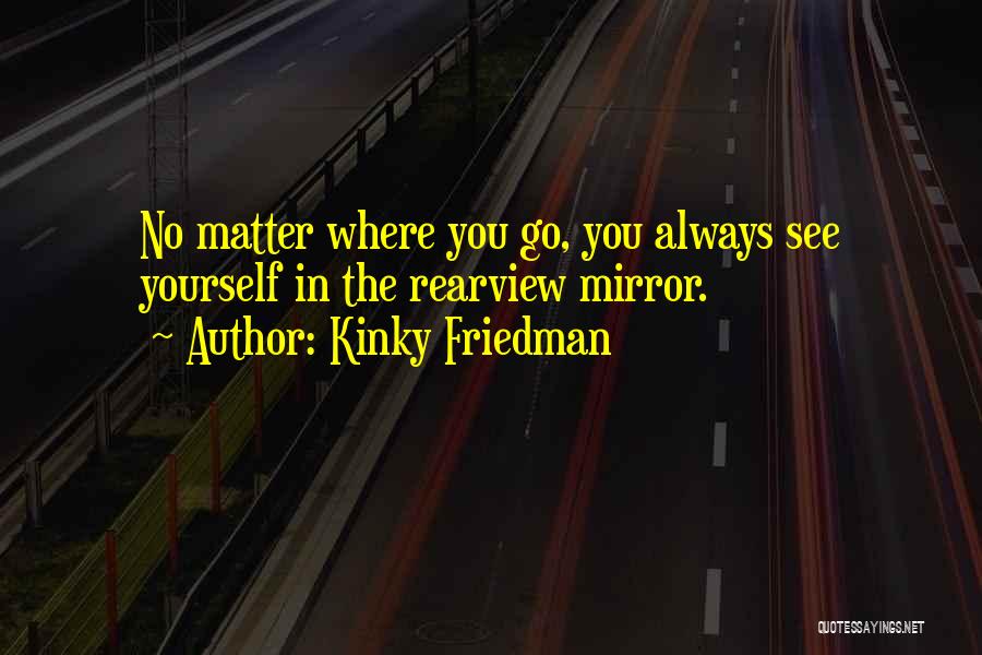 The Rearview Mirror Quotes By Kinky Friedman