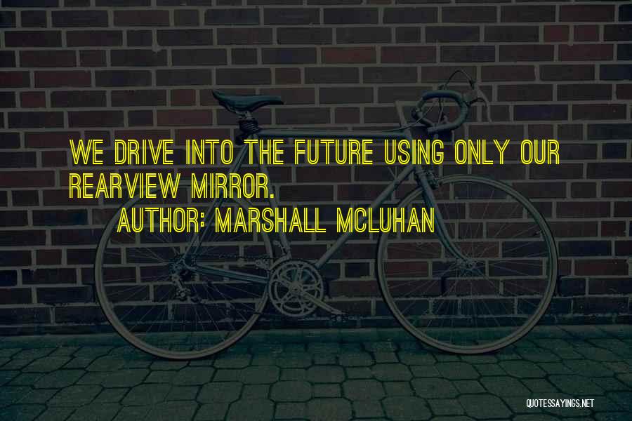 The Rearview Mirror Quotes By Marshall McLuhan
