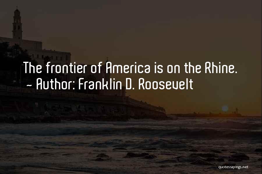 The Rhine Quotes By Franklin D. Roosevelt