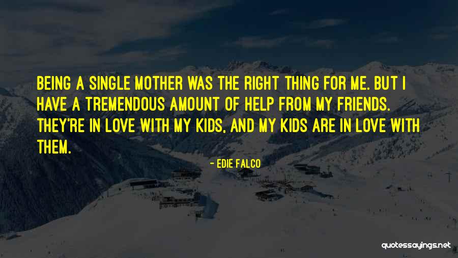 The Right Friends Quotes By Edie Falco The Right Friends Quotes By Edie Falco