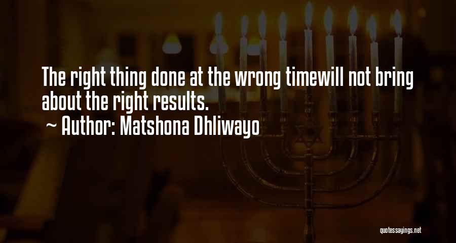 The Right Thing At The Wrong Time Quotes By Matshona Dhliwayo