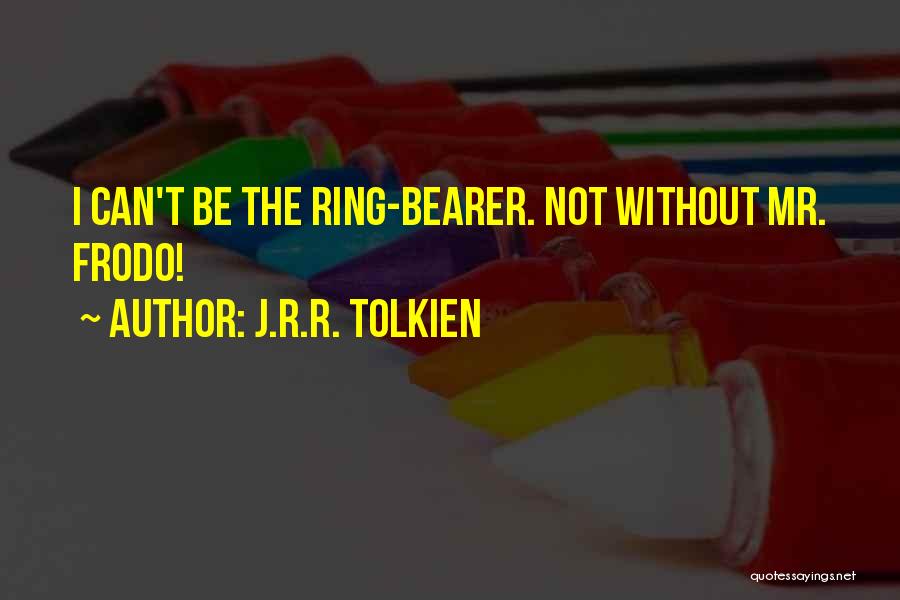 The Ring Bearer Quotes By J.R.R. Tolkien