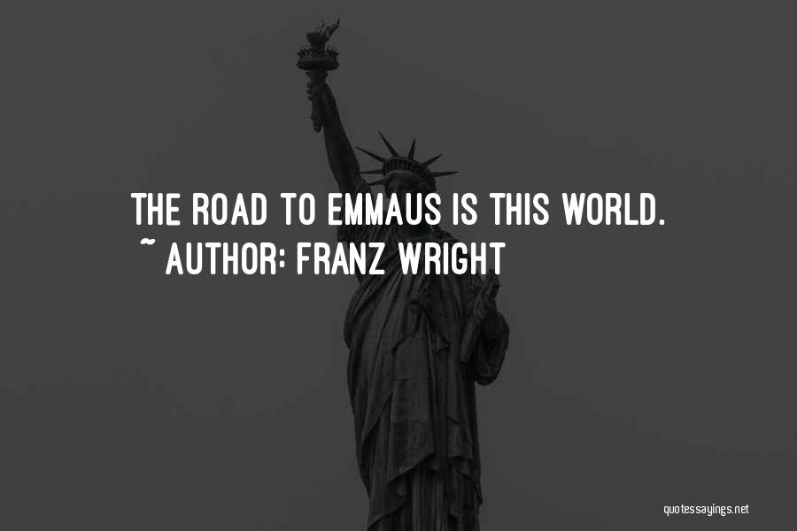 The Road To Emmaus Quotes By Franz Wright