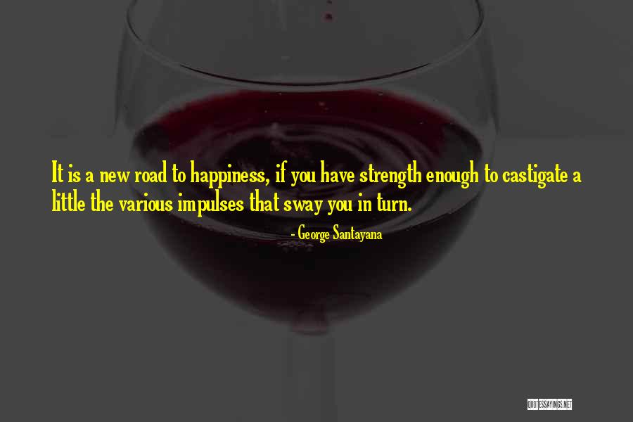 The Road To Happiness Quotes By George Santayana The Road To Happiness Quotes By George Santayana
