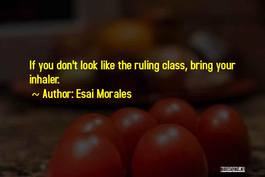 The Ruling Class Quotes By Esai Morales