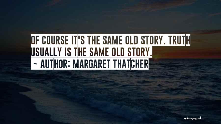 The Same Old Story Quotes By Margaret Thatcher