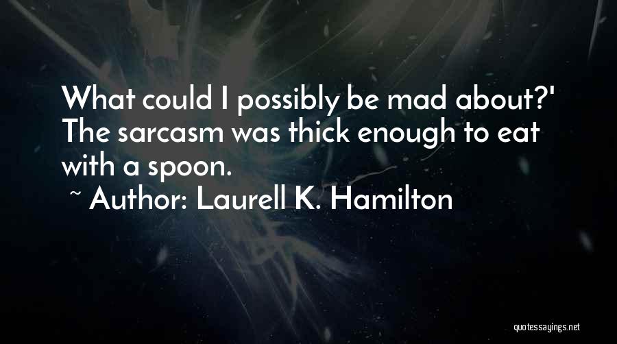 The Sarcasm Is Thick Quotes By Laurell K. Hamilton