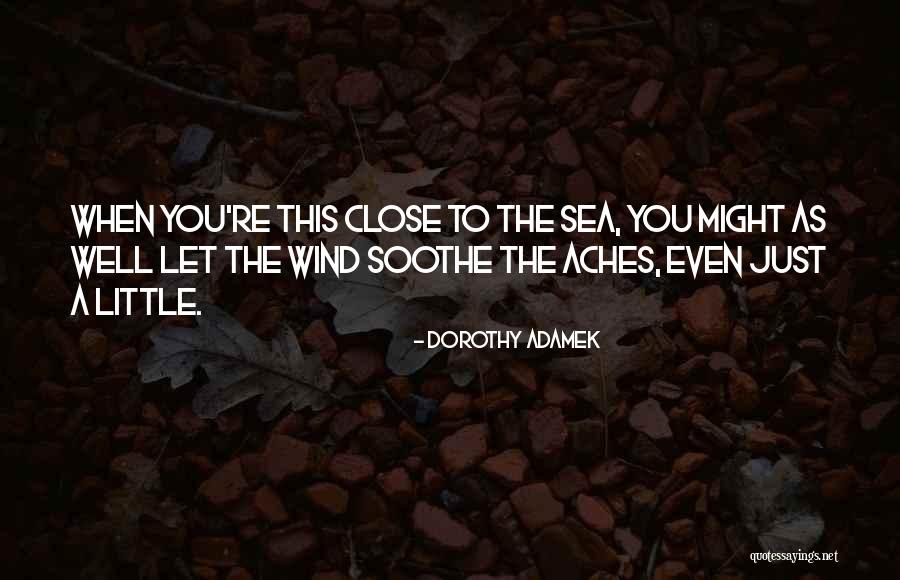 The Sea Close By Quotes By Dorothy Adamek The Sea Close By Quotes By Dorothy Adamek
